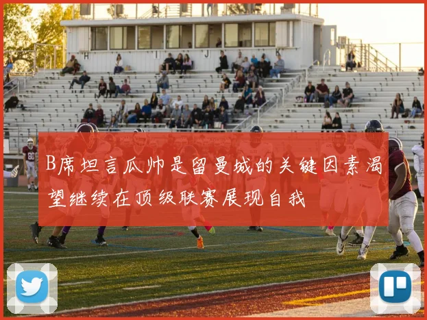B席坦言瓜帅是留曼城的关键因素渴望继续在顶级联赛展现自我